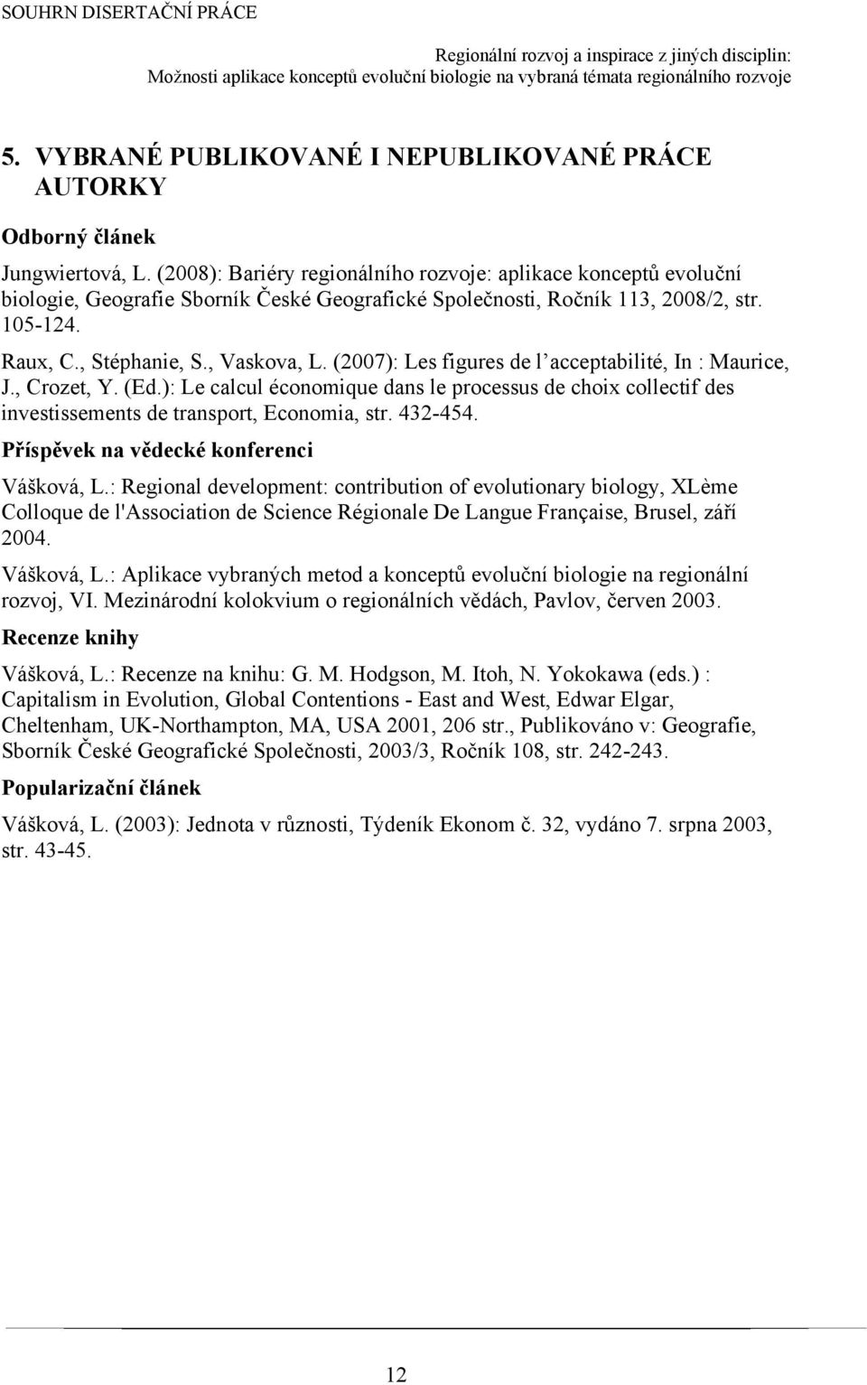 (2007): Les figures de l acceptabilité, In : Maurice, J., Crozet, Y. (Ed.): Le calcul économique dans le processus de choix collectif des investissements de transport, Economia, str. 432-454.