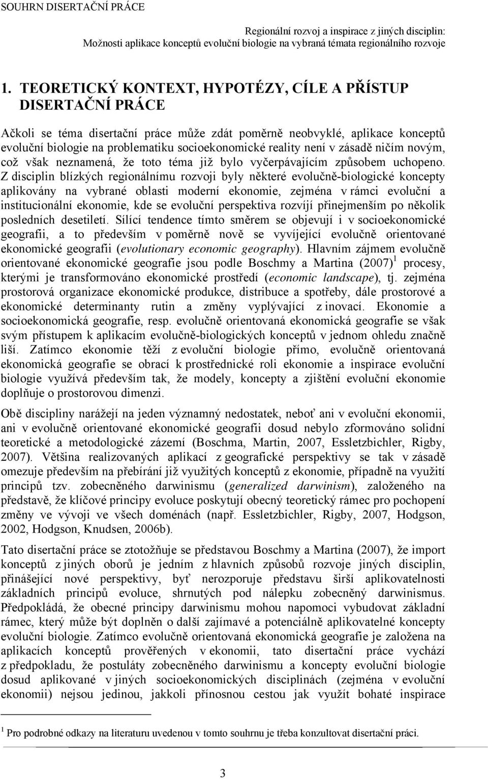 Z disciplin blízkých regionálnímu rozvoji byly některé evolučně-biologické koncepty aplikovány na vybrané oblasti moderní ekonomie, zejména v rámci evoluční a institucionální ekonomie, kde se