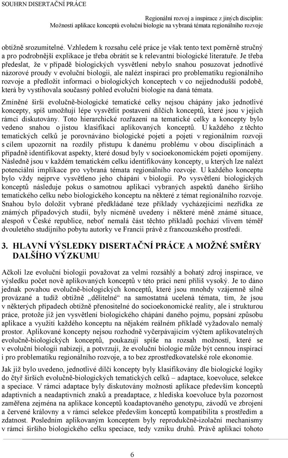 informaci o biologických konceptech v co nejjednodušší podobě, která by vystihovala současný pohled evoluční biologie na daná témata.