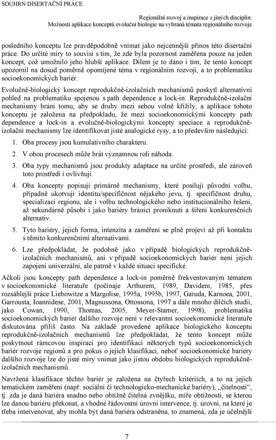 Dílem je to dáno i tím, že tento koncept upozornil na dosud poměrně opomíjené téma v regionálním rozvoji, a to problematiku socioekonomických bariér.