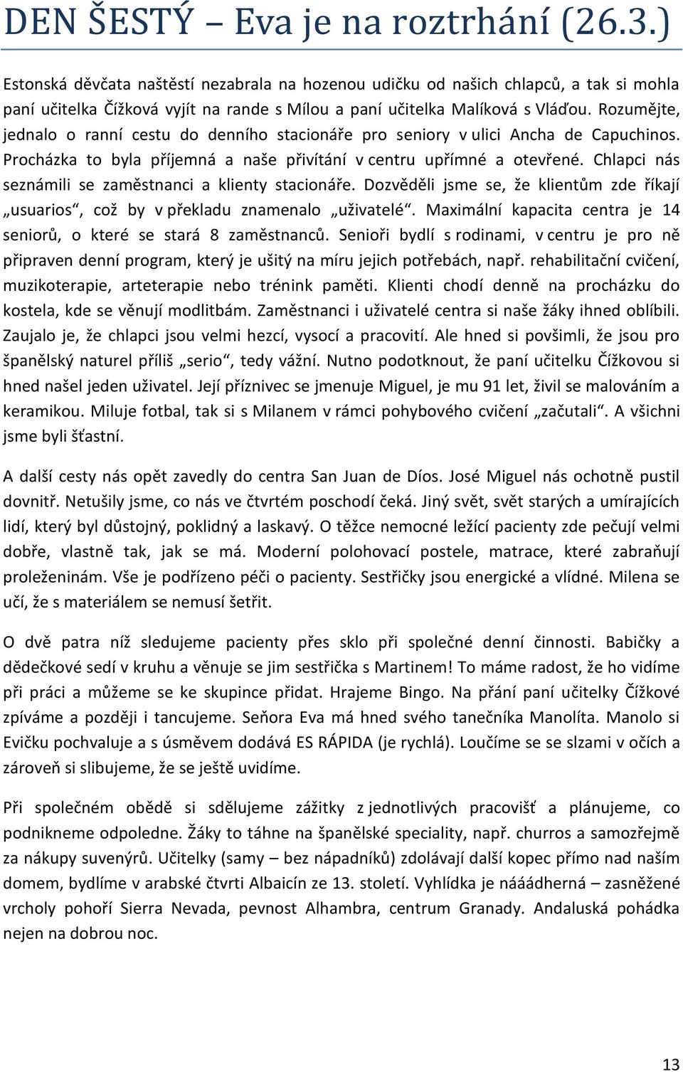 Rozumějte, jednalo o ranní cestu do denního stacionáře pro seniory v ulici Ancha de Capuchinos. Procházka to byla příjemná a naše přivítání v centru upřímné a otevřené.