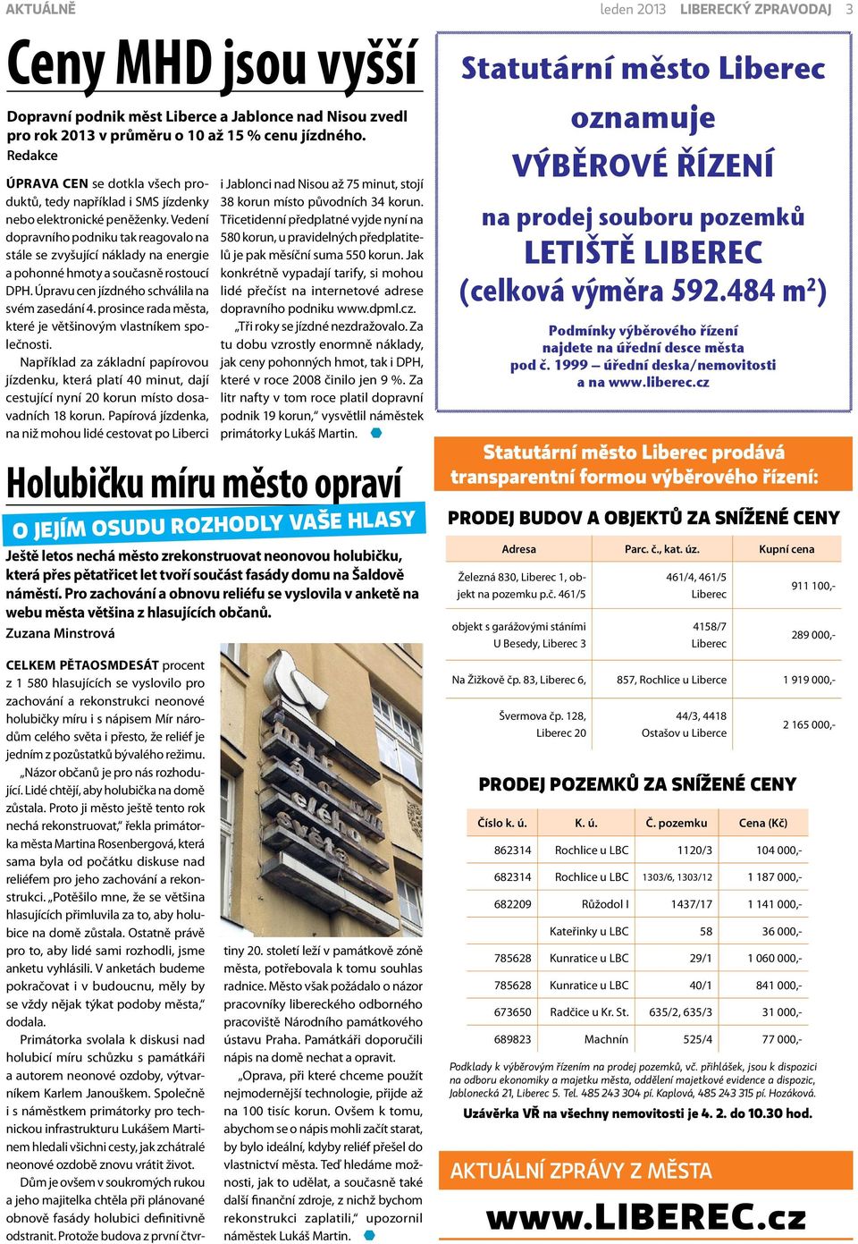 Vedení dopravního podniku tak reagovalo na stále se zvyšující náklady na energie a pohonné hmoty a současně rostoucí DPH. Úpravu cen jízdného schválila na svém zasedání 4.