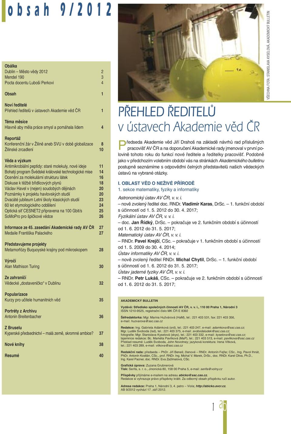 Švédské královské technologické mise 14 Ocenění za molekulární strukturu látek 16 Diskuse k těžbě břidlicových plynů 18 Václav Havel v (nejen) soudobých dějinách 20 Poznámky k projektu havlovských