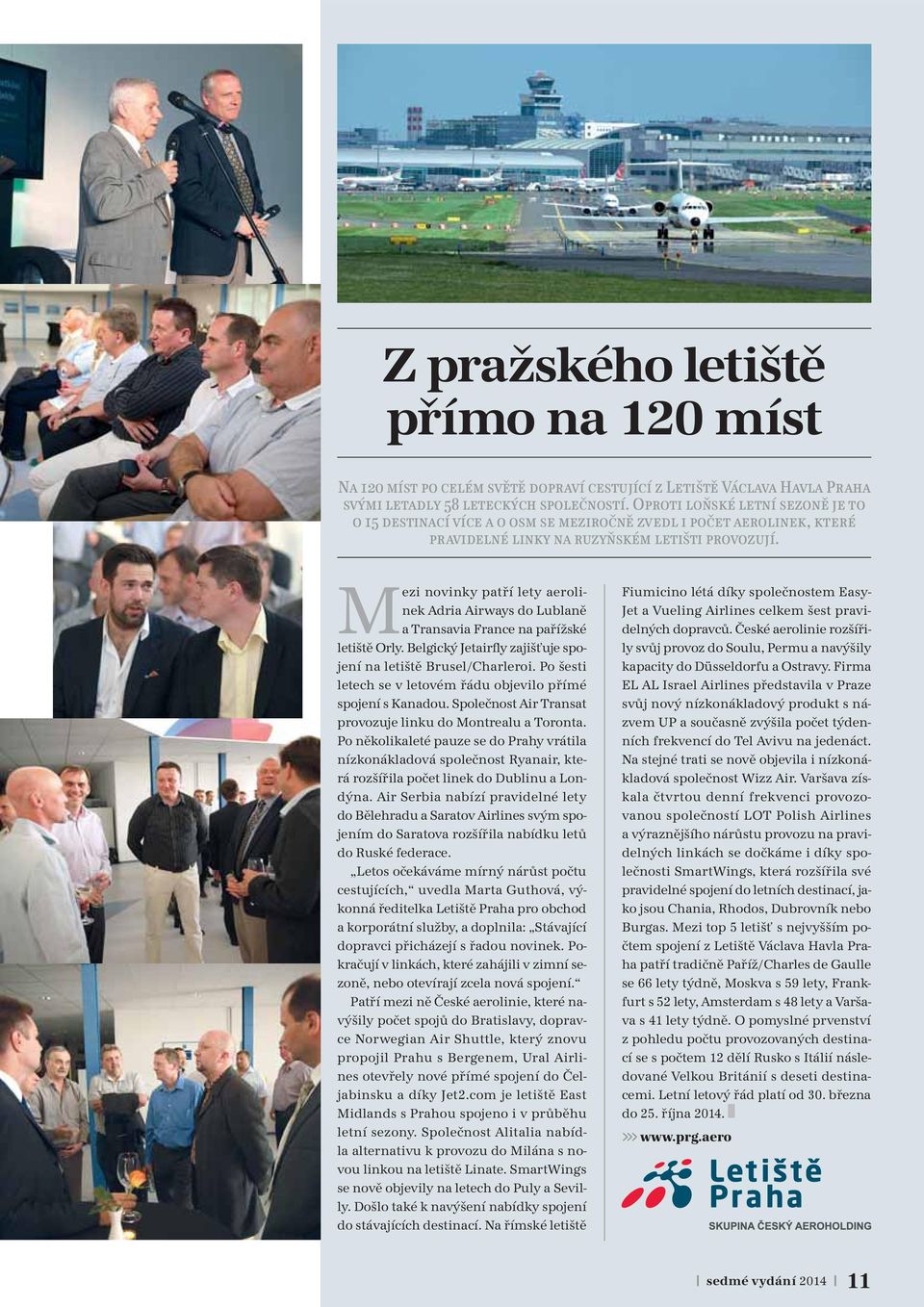 Mezi novinky patří lety aerolinek Adria Airways do Lublaně a Transavia France na pařížské letiště Orly. Belgický Jetairfly zajišťuje spojení na letiště Brusel/Charleroi.