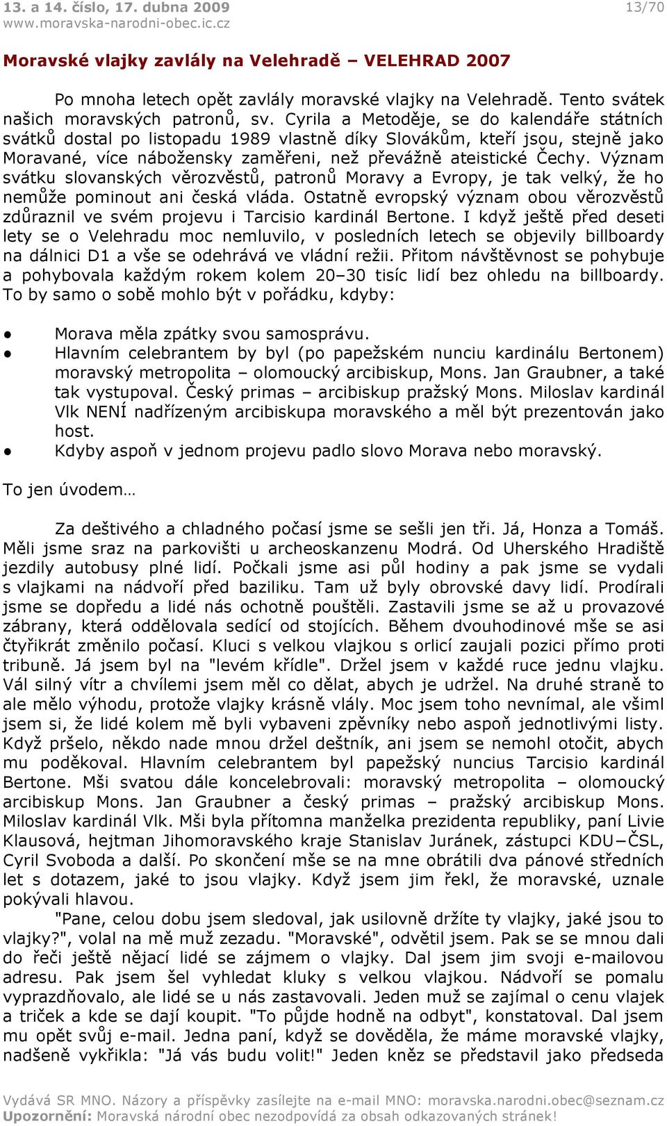 Význam svátku slovanských věrozvěstů, patronů Moravy a Evropy, je tak velký, že ho nemůže pominout ani česká vláda.