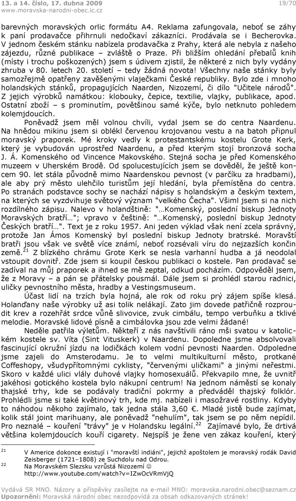 Při bližším ohledání přebalů knih (místy i trochu poškozených) jsem s údivem zjistil, že některé z nich byly vydány zhruba v 80. letech 20. století tedy žádná novota!