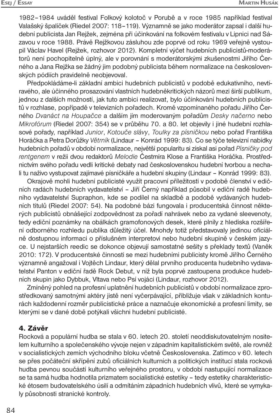 Právě Rejžkovou zásluhou zde poprvé od roku 1969 veřejně vystoupil Václav Havel (Rejžek, rozhovor 2012).