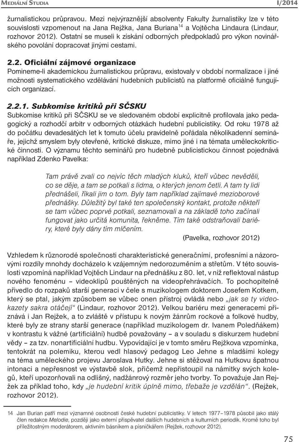 Ostatní se museli k získání odborných předpokladů pro výkon novinářského povolání dopracovat jinými cestami. 2.