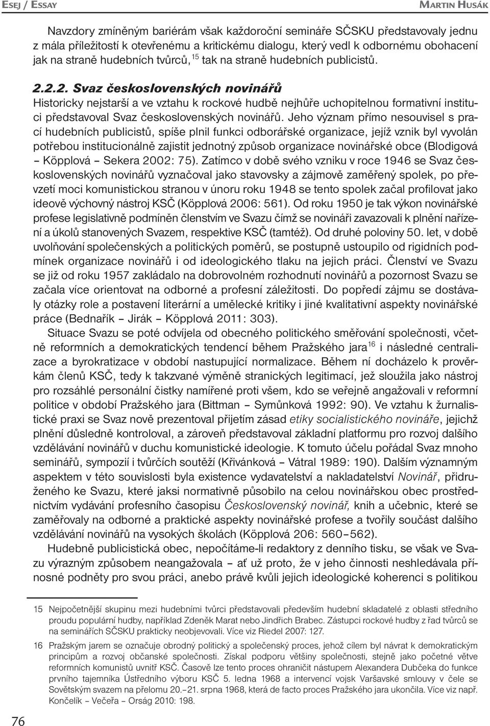 2.2. Svaz československých novinářů Historicky nejstarší a ve vztahu k rockové hudbě nejhůře uchopitelnou formativní instituci představoval Svaz československých novinářů.