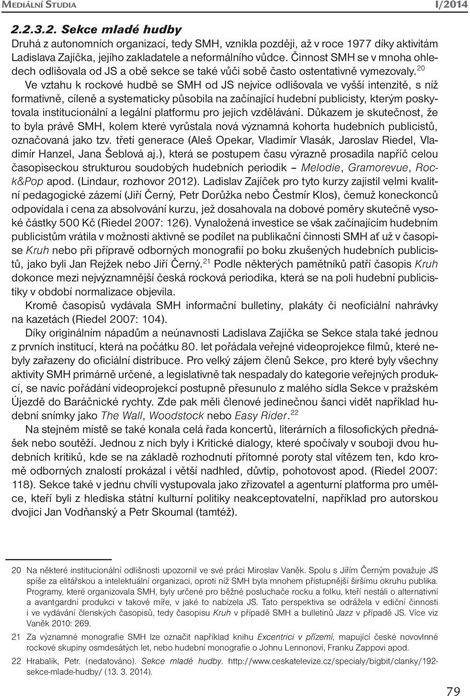 20 Ve vztahu k rockové hudbě se SMH od JS nejvíce odlišovala ve vyšší intenzitě, s níž formativně, cíleně a systematicky působila na začínající hudební publicisty, kterým poskytovala institucionální