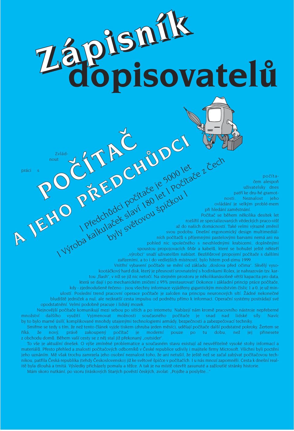 Dnešní ergonomický design multimediálních počítačů s příjemnými pastelovými barvami nemá ani na l Předchůdci počítače je 5000 let l Výroba kalkulaček slaví 180 let l Počítače z Čech byly světovou