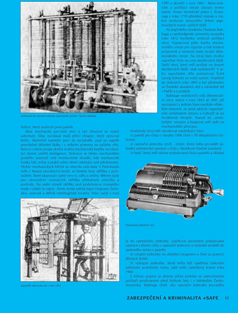 Byla to ovšem pouze skvělá složitá mechanická hračka vyvolávající dojem umělé inteligence.