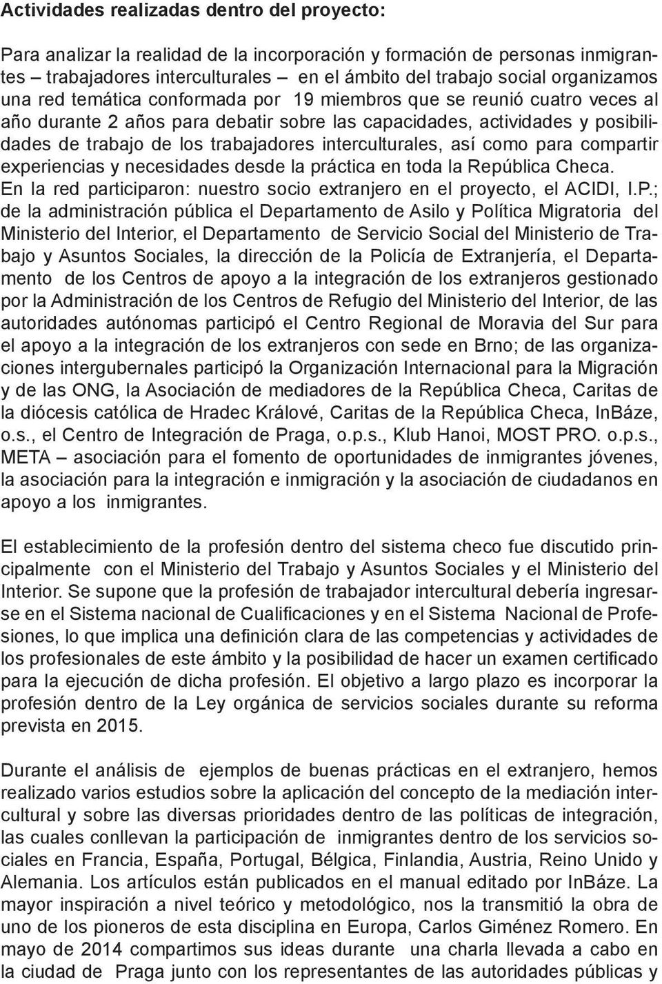 interculturales, así como para compartir experiencias y necesidades desde la práctica en toda la República Checa. En la red participaron: nuestro socio extranjero en el proyecto, el ACIDI, I.P.