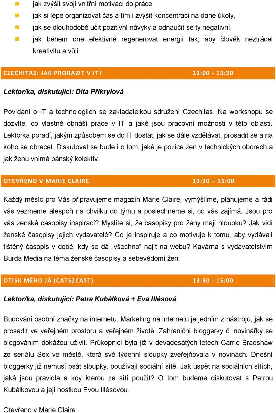 12:00-13:30 Lektor/ka, diskutující: Dita Přikrylová Povídání o IT a technologiích se zakladatelkou sdružení Czechitas.