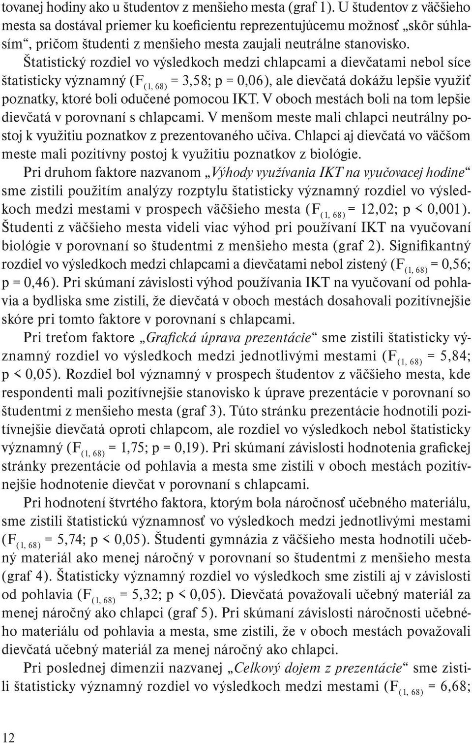 Štatistický rozdiel vo výsledkoch medzi chlapcami a dievčatami nebol síce štatisticky významný (F (1, 68) = 3,58; p = 0,06), ale dievčatá dokážu lepšie využiť poznatky, ktoré boli odučené pomocou IKT.