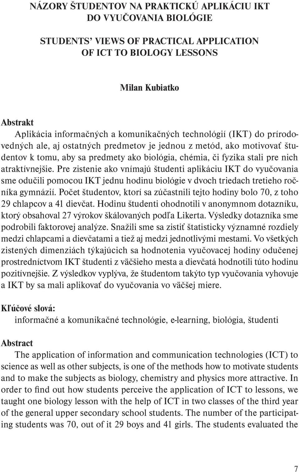 Pre zistenie ako vnímajú študenti aplikáciu IKT do vyučovania sme odučili pomocou IKT jednu hodinu biológie v dvoch triedach tretieho ročníka gymnázií.