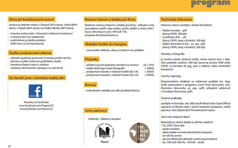 inzerátu podle návrhu klienta a podle možností grafického studia korektura faxem nebo e-mailem návštěva obchodního zástupce ve vaší firmě Se čtenáři jsme v kontaktu každý den 03 Aktuality na