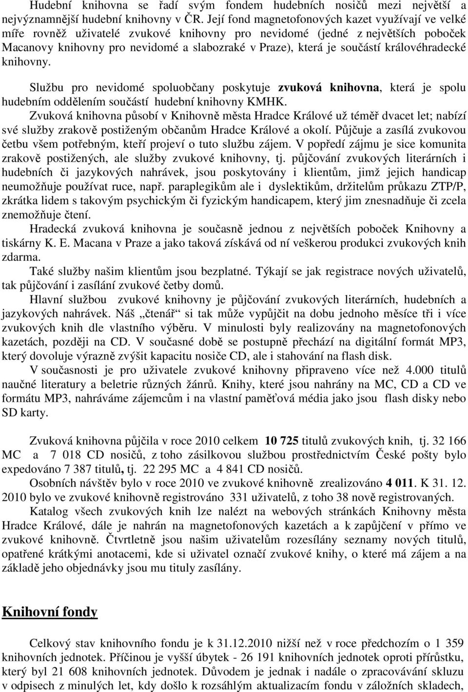 součástí královéhradecké knihovny. Službu pro nevidomé spoluobčany poskytuje zvuková knihovna, která je spolu hudebním oddělením součástí hudební knihovny KMHK.