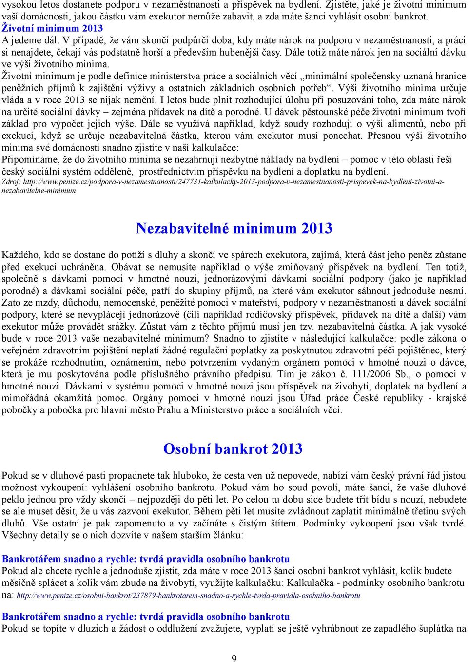 V případě, že vám skončí podpůrčí doba, kdy máte nárok na podporu v nezaměstnanosti, a práci si nenajdete, čekají vás podstatně horší a především hubenější časy.