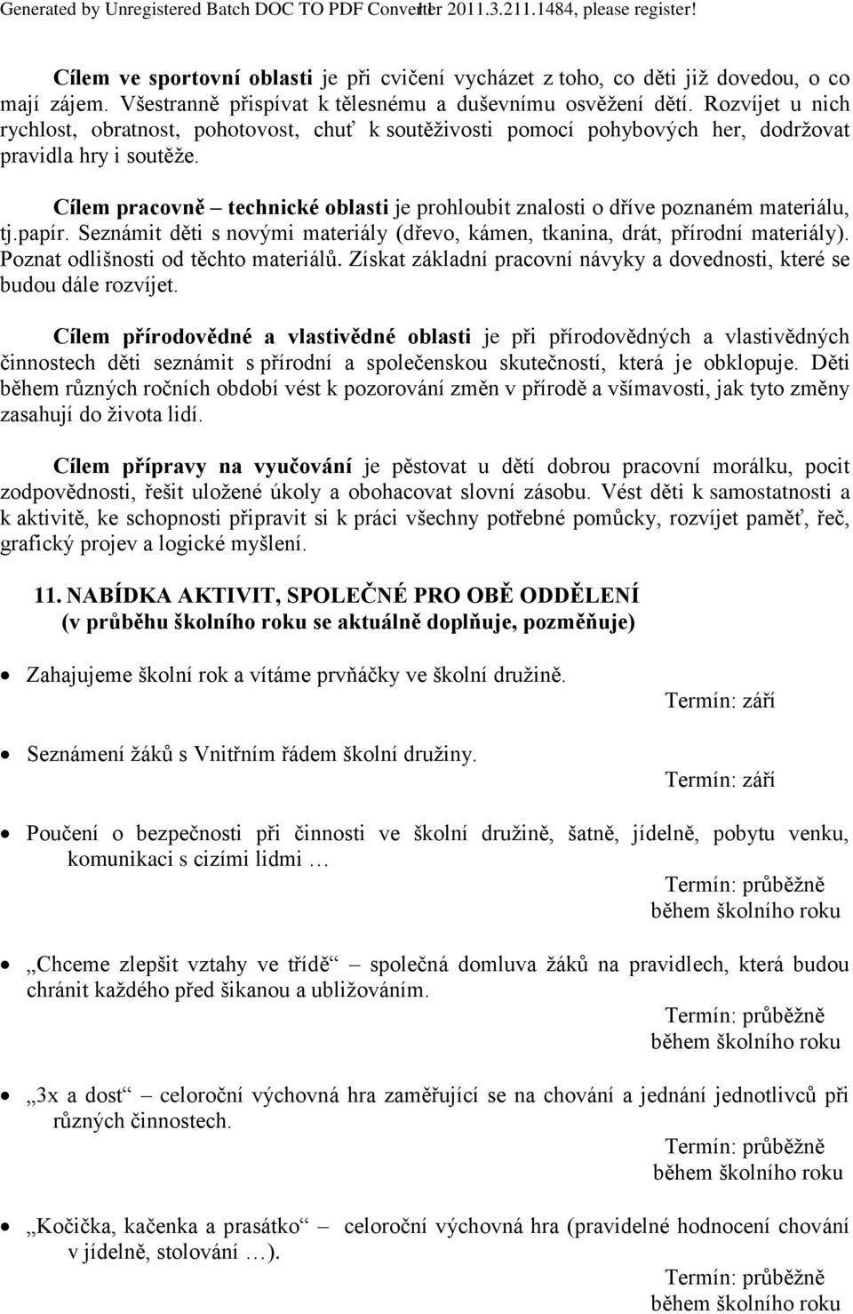 Cílem pracovně technické oblasti je prohloubit znalosti o dříve poznaném materiálu, tj.papír. Seznámit děti s novými materiály (dřevo, kámen, tkanina, drát, přírodní materiály).