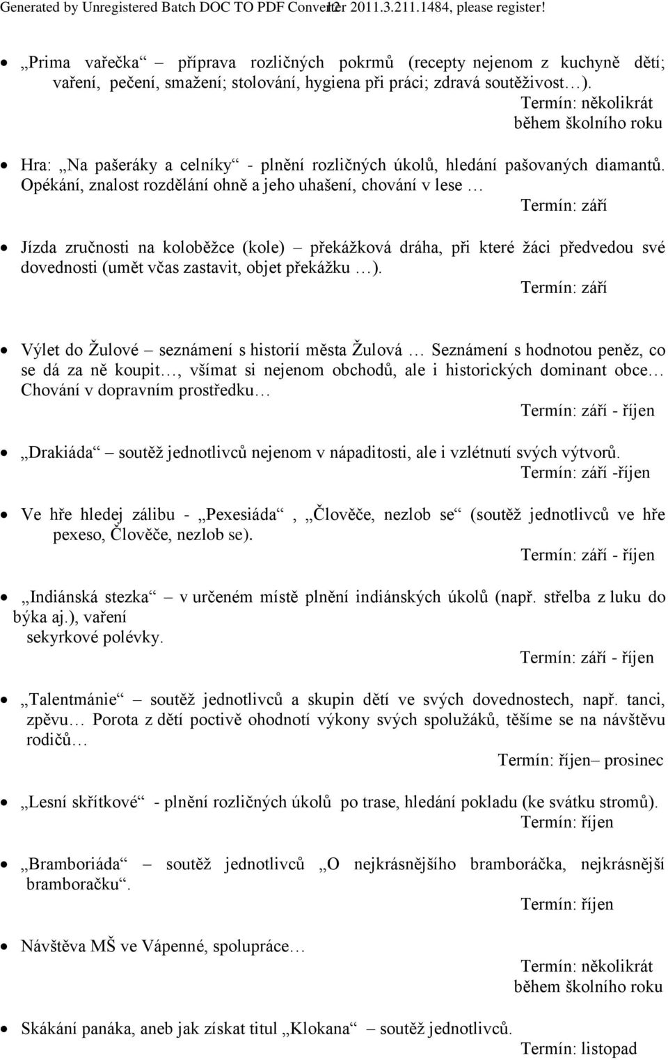 Termín: několikrát během školního roku Hra: Na pašeráky a celníky - plnění rozličných úkolů, hledání pašovaných diamantů.