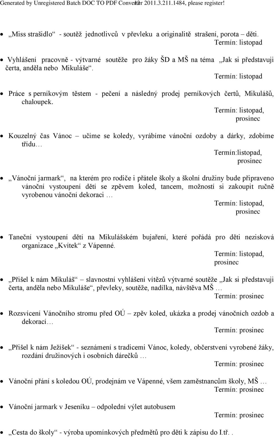 Termín: listopad Práce s perníkovým těstem - pečení a následný prodej perníkových čertů, Mikulášů, chaloupek.