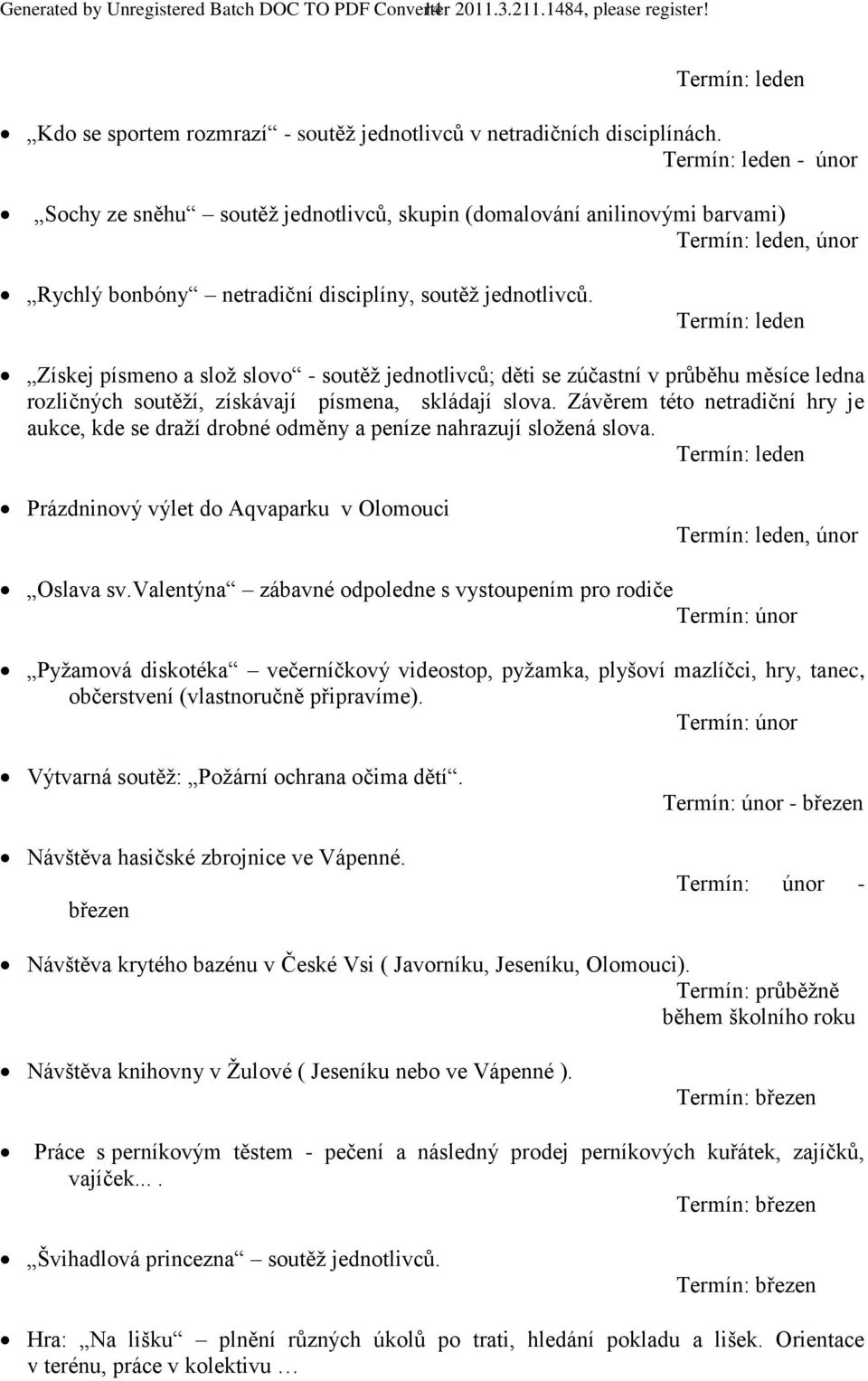 Termín: leden Získej písmeno a slož slovo - soutěž jednotlivců; děti se zúčastní v průběhu měsíce ledna rozličných soutěží, získávají písmena, skládají slova.