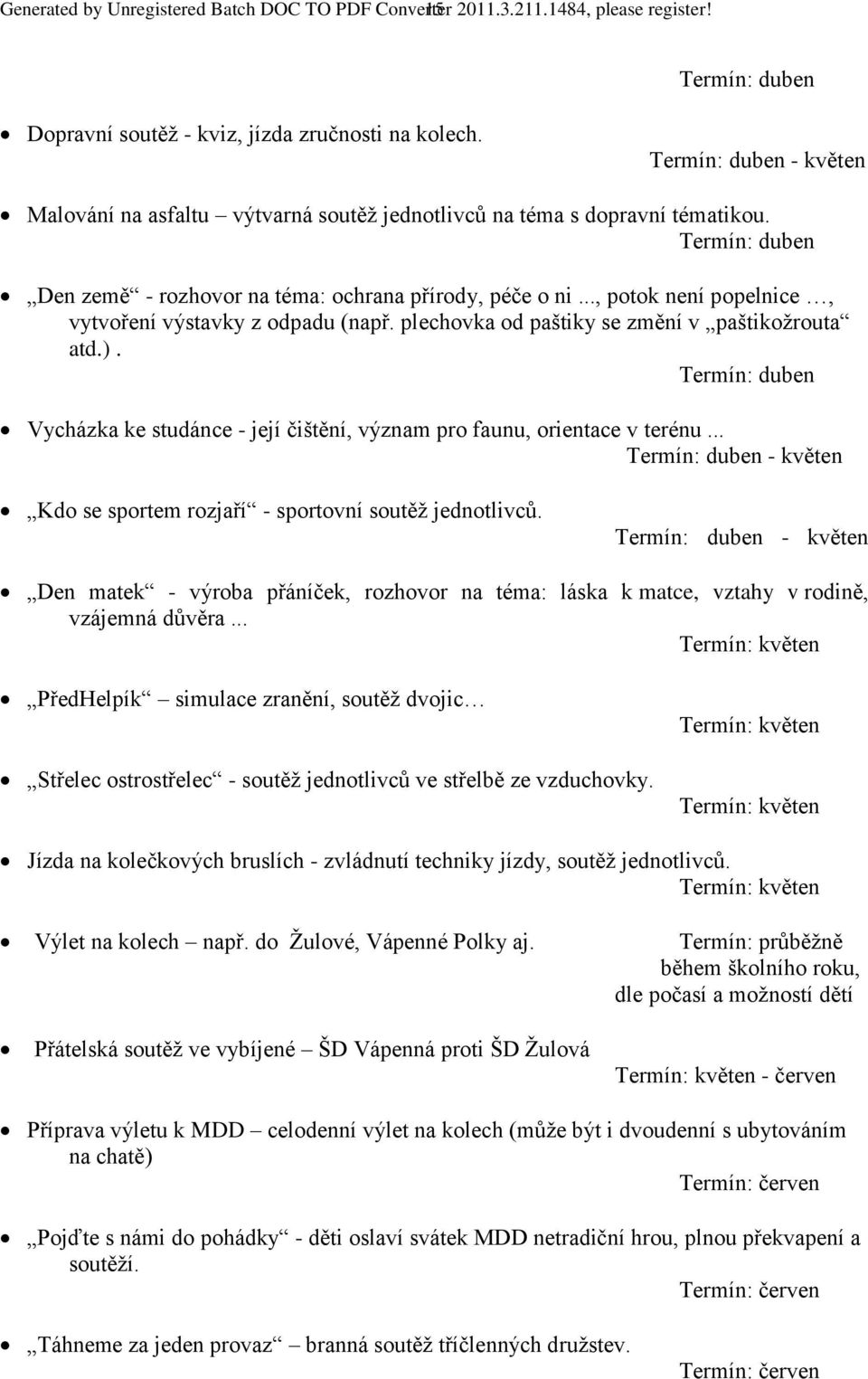 .., potok není popelnice, vytvoření výstavky z odpadu (např. plechovka od paštiky se změní v paštikožrouta atd.).