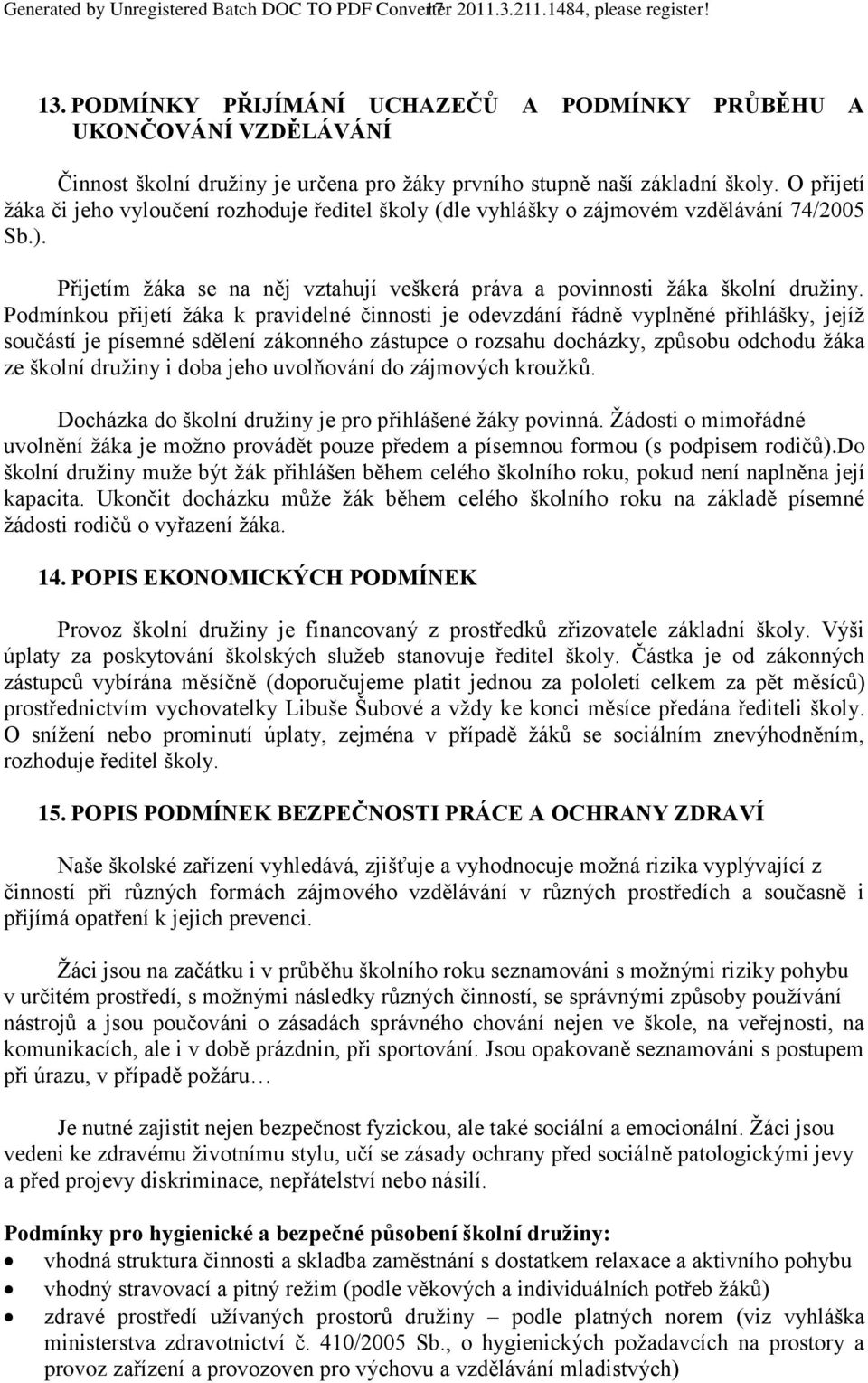 O přijetí žáka či jeho vyloučení rozhoduje ředitel školy (dle vyhlášky o zájmovém vzdělávání 74/2005 Sb.). Přijetím žáka se na něj vztahují veškerá práva a povinnosti žáka školní družiny.