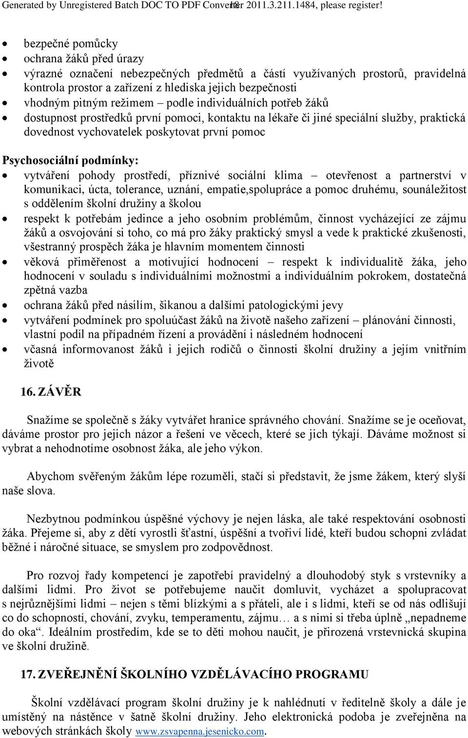 režimem podle individuálních potřeb žáků dostupnost prostředků první pomoci, kontaktu na lékaře či jiné speciální služby, praktická dovednost vychovatelek poskytovat první pomoc Psychosociální