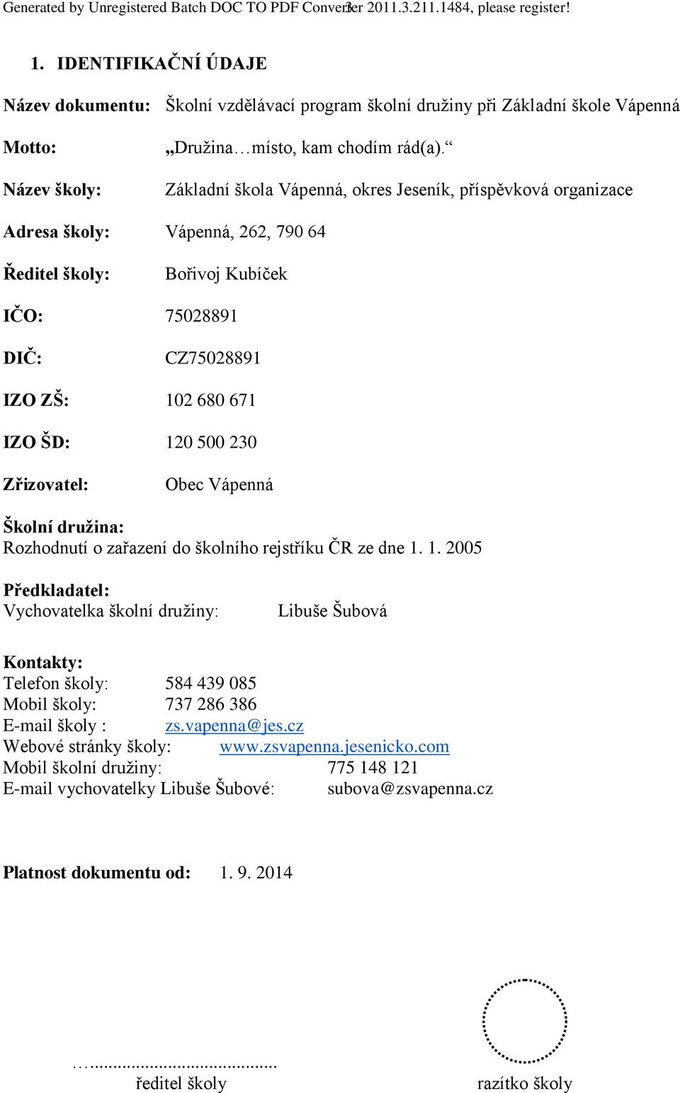 Základní škola Vápenná, okres Jeseník, příspěvková organizace Adresa školy: Vápenná, 262, 790 64 Ředitel školy: Bořivoj Kubíček IČO: 75028891 DIČ: CZ75028891 IZO ZŠ: 102 680 671 IZO ŠD: 120 500 230