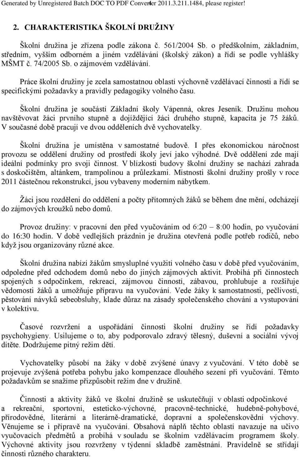 Práce školní družiny je zcela samostatnou oblastí výchovně vzdělávací činnosti a řídí se specifickými požadavky a pravidly pedagogiky volného času.