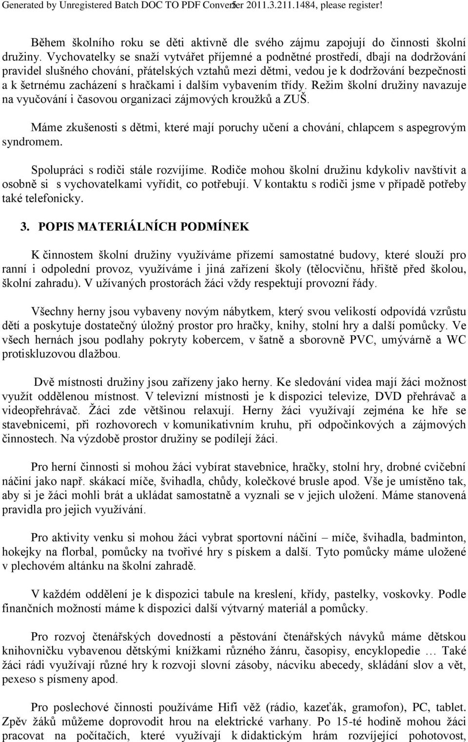 hračkami i dalším vybavením třídy. Režim školní družiny navazuje na vyučování i časovou organizaci zájmových kroužků a ZUŠ.