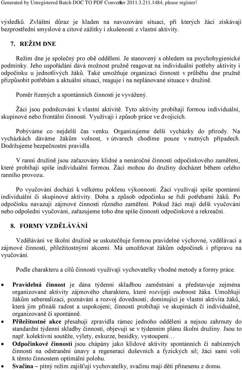 Je stanovený s ohledem na psychohygienické podmínky. Jeho uspořádání dává možnost pružně reagovat na individuální potřeby aktivity i odpočinku u jednotlivých žáků.