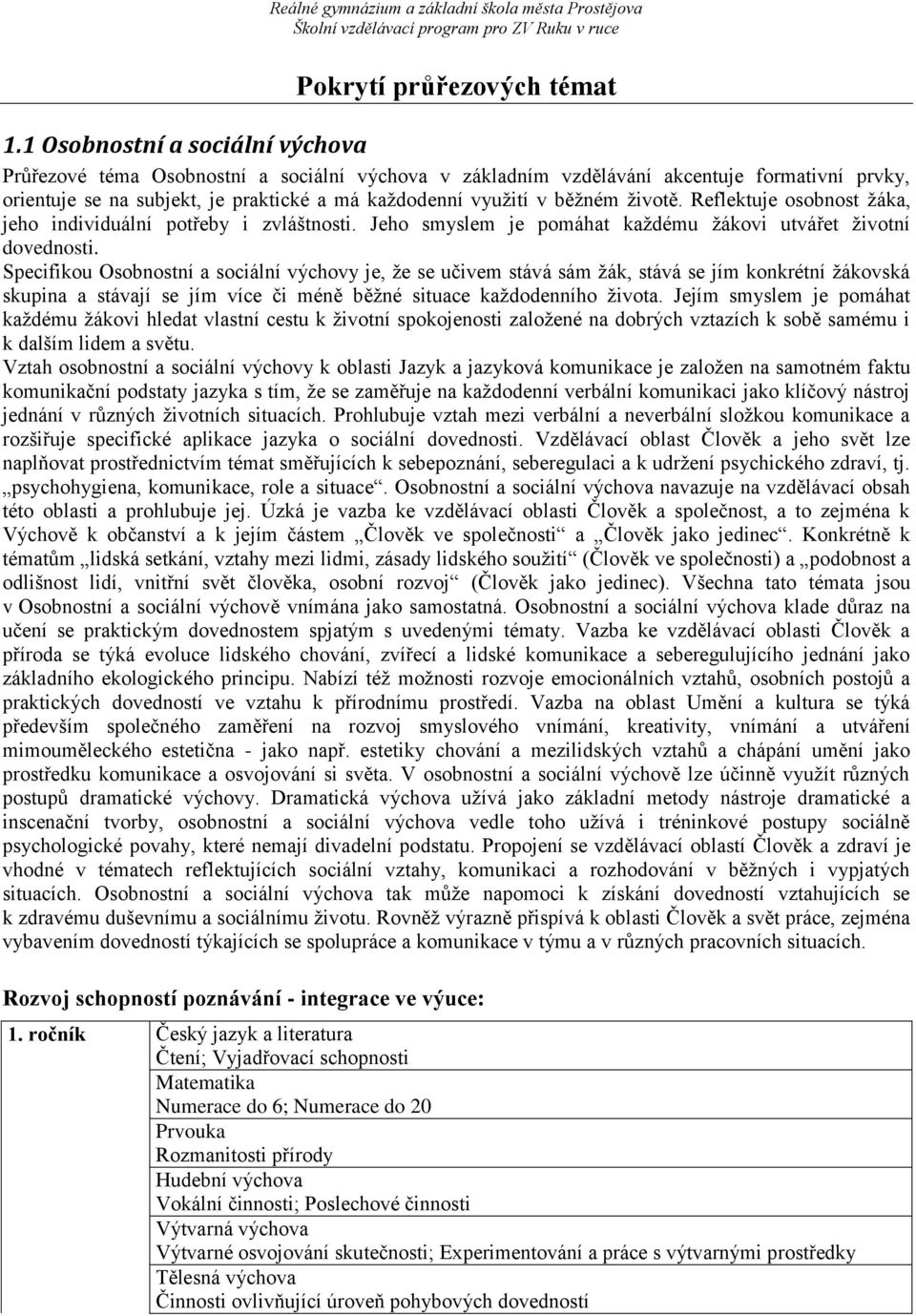 životě. Reflektuje osobnost žáka, jeho individuální potřeby i zvláštnosti. Jeho smyslem je pomáhat každému žákovi utvářet životní dovednosti.