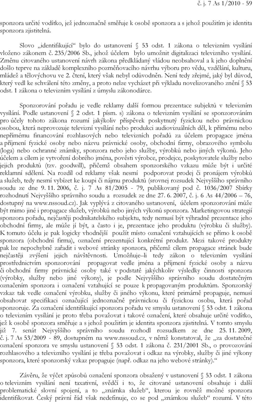 Změnu citovaného ustanovení návrh zákona předkládaný vládou neobsahoval a k jeho doplnění došlo teprve na základě komplexního pozměňovacího návrhu výboru pro vědu, vzdělání, kulturu, mládež a