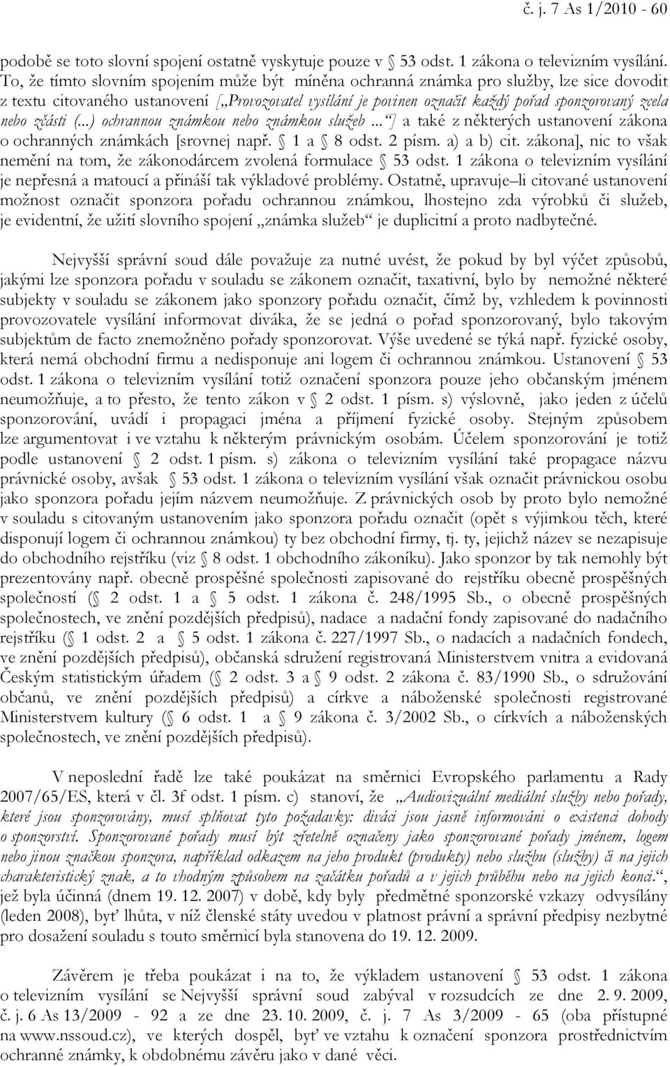 zčásti (...) ochrannou známkou nebo známkou služeb... ] a také z některých ustanovení zákona o ochranných známkách [srovnej např. 1 a 8 odst. 2 písm. a) a b) cit.