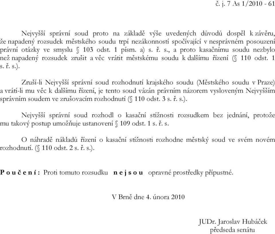 s. ř. s., a proto kasačnímu soudu nezbylo než napadený rozsudek zrušit a věc vrátit městskému soudu k dalšímu řízení ( 110 odst. 1 s. ř. s.).