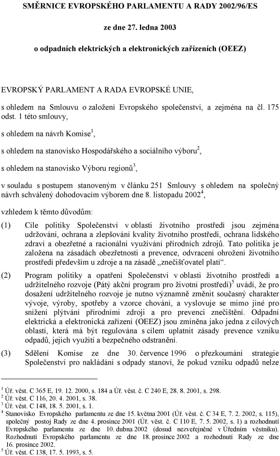 1 této smlouvy, s ohledem na návrh Komise 1, s ohledem na stanovisko Hospodářského a sociálního výboru 2, s ohledem na stanovisko Výboru regionů 3, v souladu s postupem stanoveným v článku 251