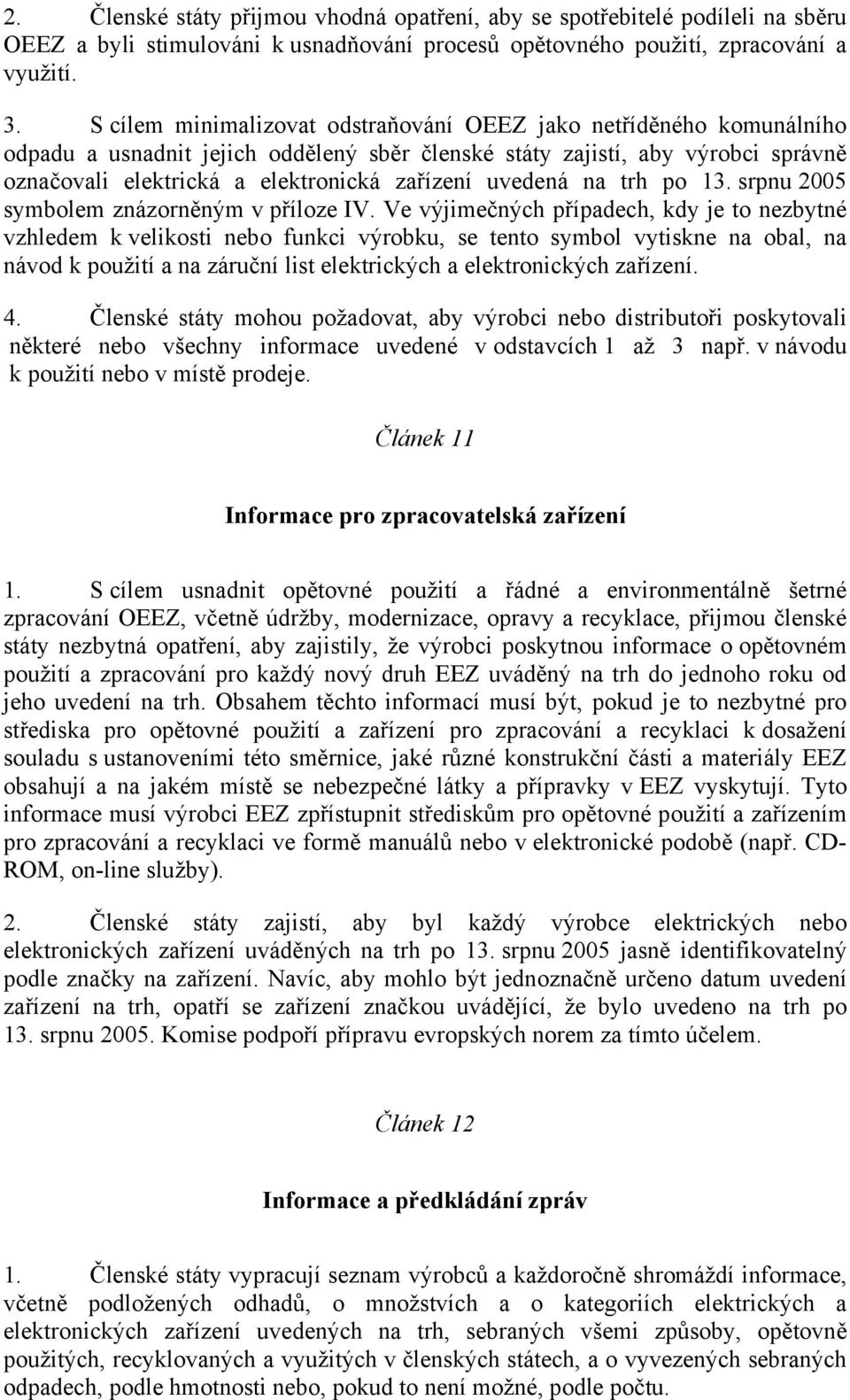 uvedená na trh po 13. srpnu 2005 symbolem znázorněným v příloze IV.