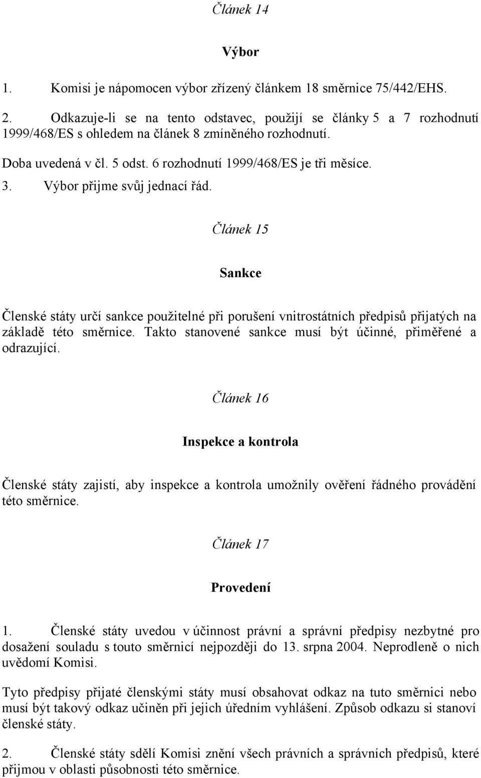 Výbor přijme svůj jednací řád. Článek 15 Sankce Členské státy určí sankce použitelné při porušení vnitrostátních předpisů přijatých na základě této směrnice.