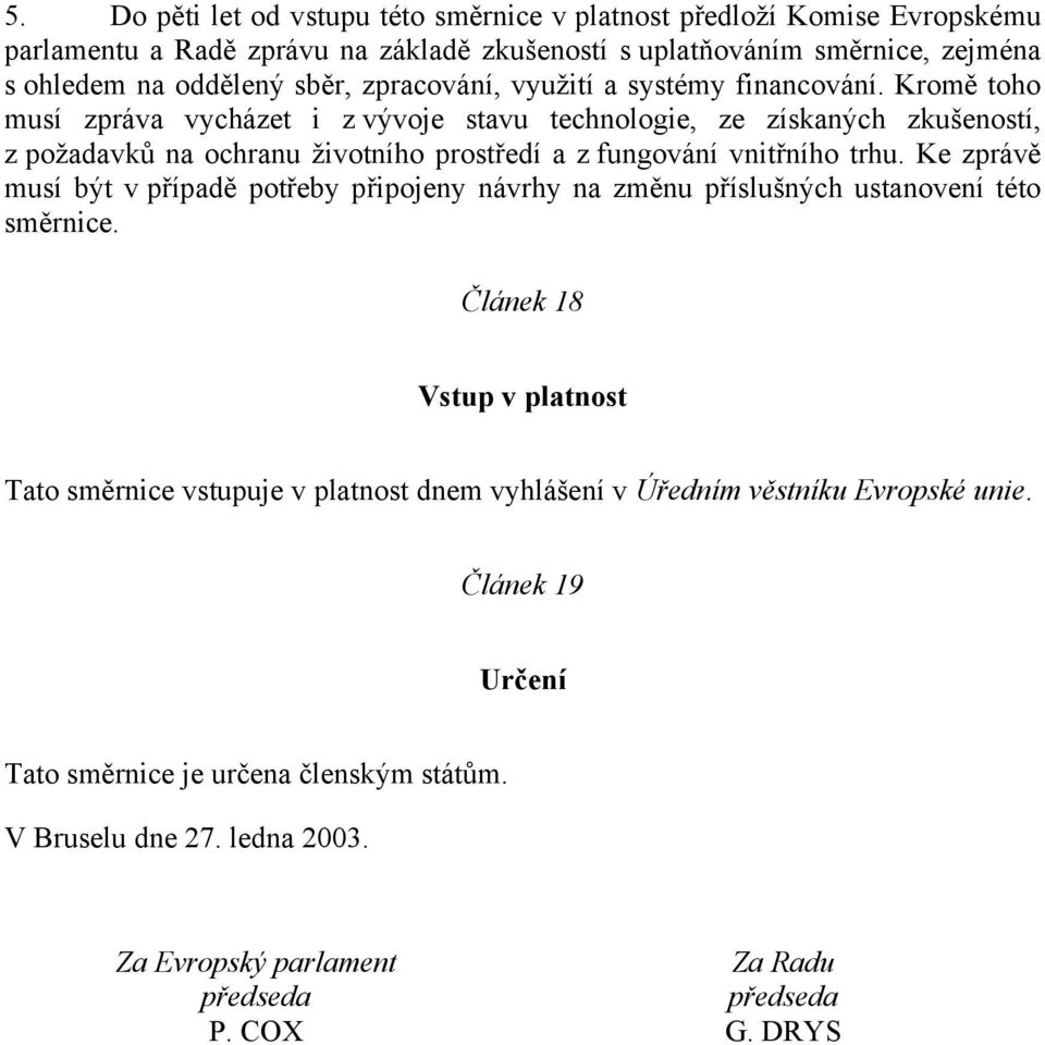 Kromě toho musí zpráva vycházet i z vývoje stavu technologie, ze získaných zkušeností, z požadavků na ochranu životního prostředí a z fungování vnitřního trhu.