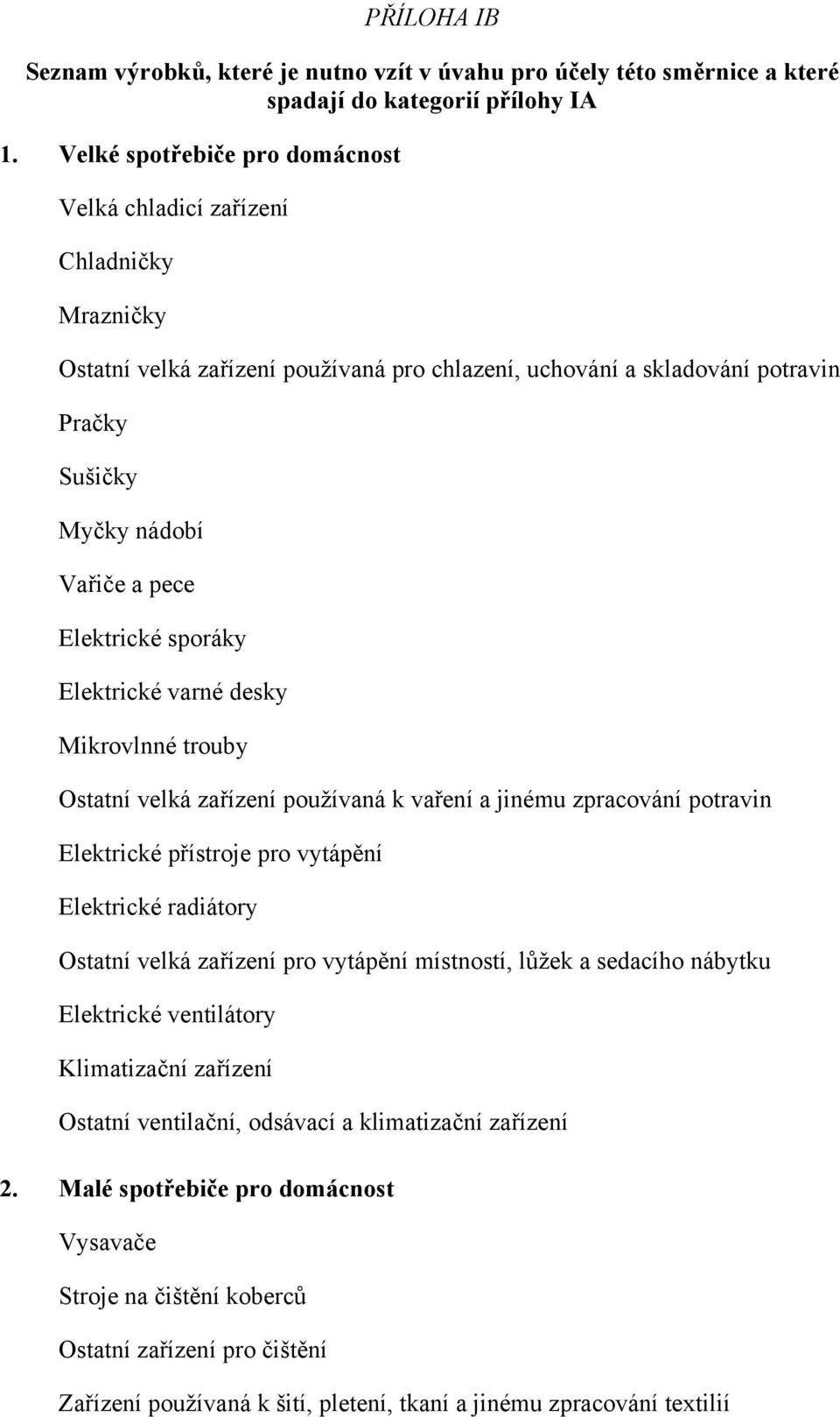 Elektrické sporáky Elektrické varné desky Mikrovlnné trouby Ostatní velká zařízení používaná k vaření a jinému zpracování potravin Elektrické přístroje pro vytápění Elektrické radiátory Ostatní velká