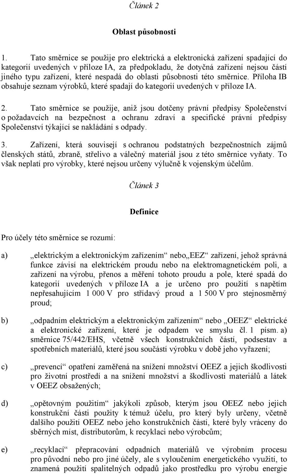 oblasti působnosti této směrnice. Příloha IB obsahuje seznam výrobků, které spadají do kategorií uvedených v příloze IA. 2.