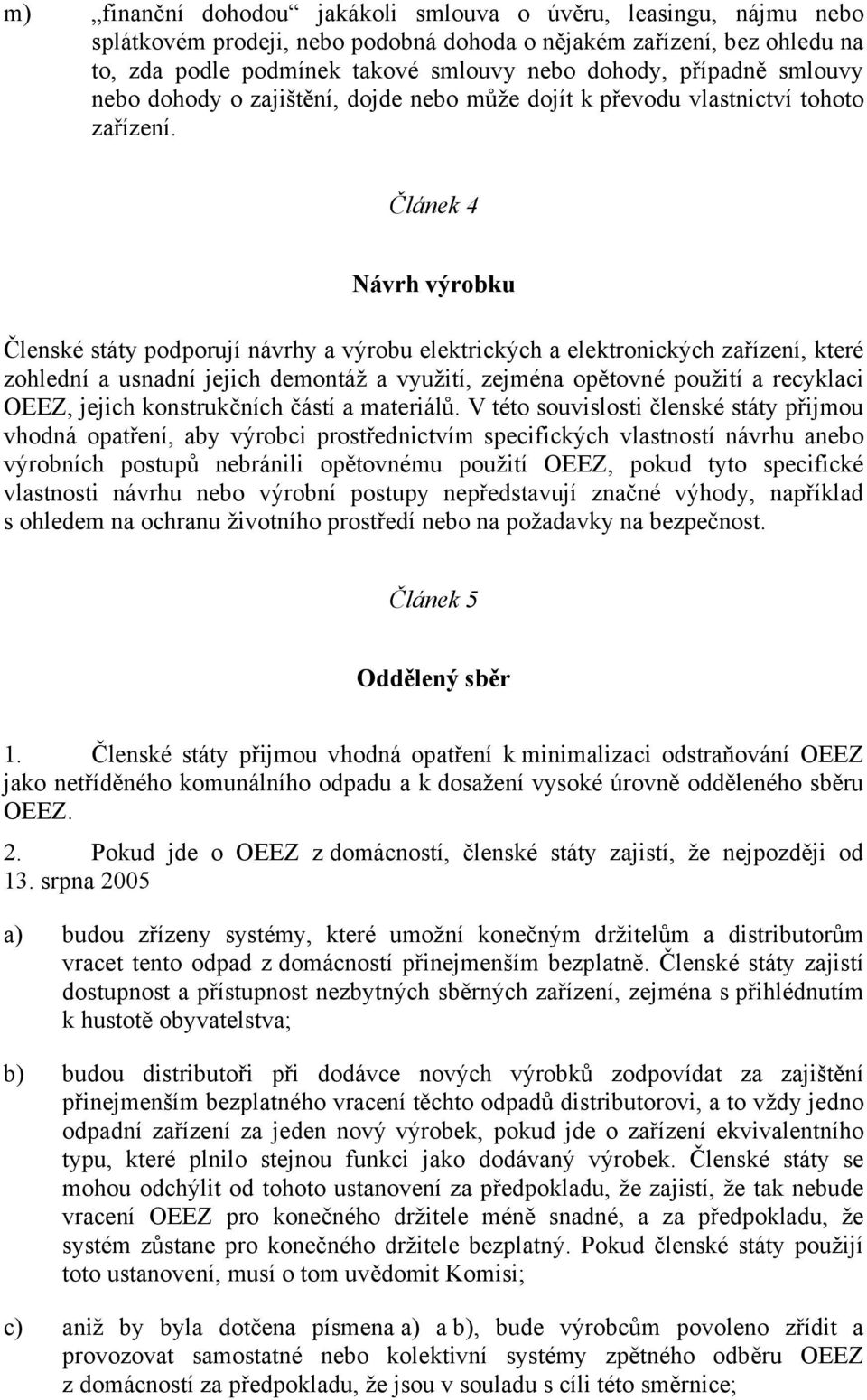 Článek 4 Návrh výrobku Členské státy podporují návrhy a výrobu elektrických a elektronických zařízení, které zohlední a usnadní jejich demontáž a využití, zejména opětovné použití a recyklaci OEEZ,