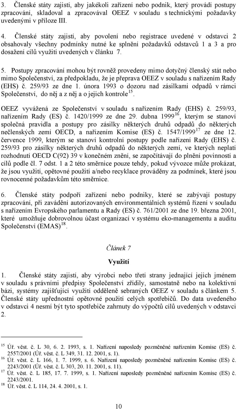 Postupy zpracování mohou být rovněž provedeny mimo dotyčný členský stát nebo mimo Společenství, za předpokladu, že je přeprava OEEZ v souladu s nařízením Rady (EHS) č. 259/93 ze dne 1.