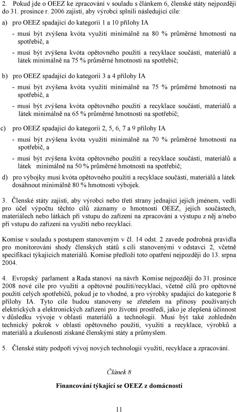 být zvýšena kvóta opětovného použití a recyklace součástí, materiálů a látek minimálně na 75 % průměrné hmotnosti na spotřebič; b) pro OEEZ spadající do kategorií 3 a 4 přílohy IA - musí být zvýšena