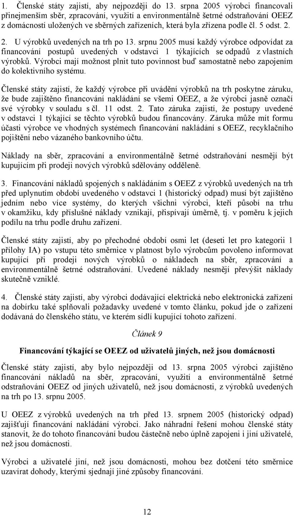 srpnu 2005 musí každý výrobce odpovídat za financování postupů uvedených v odstavci 1 týkajících se odpadů z vlastních výrobků.