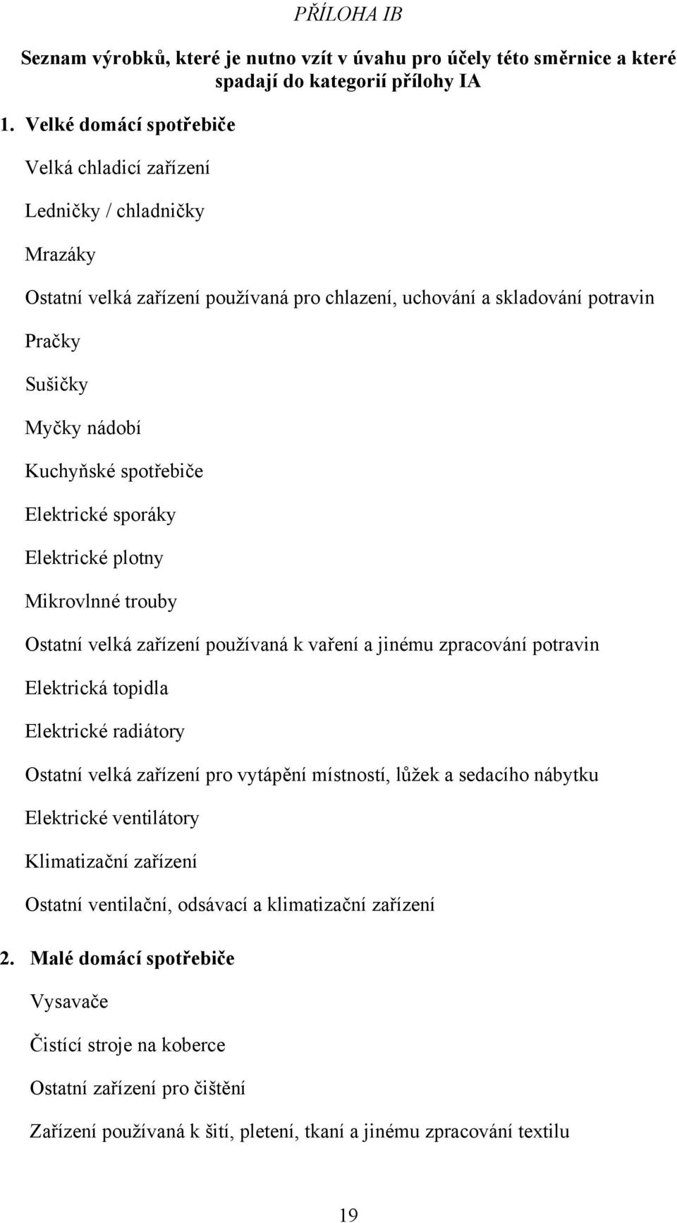 spotřebiče Elektrické sporáky Elektrické plotny Mikrovlnné trouby Ostatní velká zařízení používaná k vaření a jinému zpracování potravin Elektrická topidla Elektrické radiátory Ostatní velká zařízení