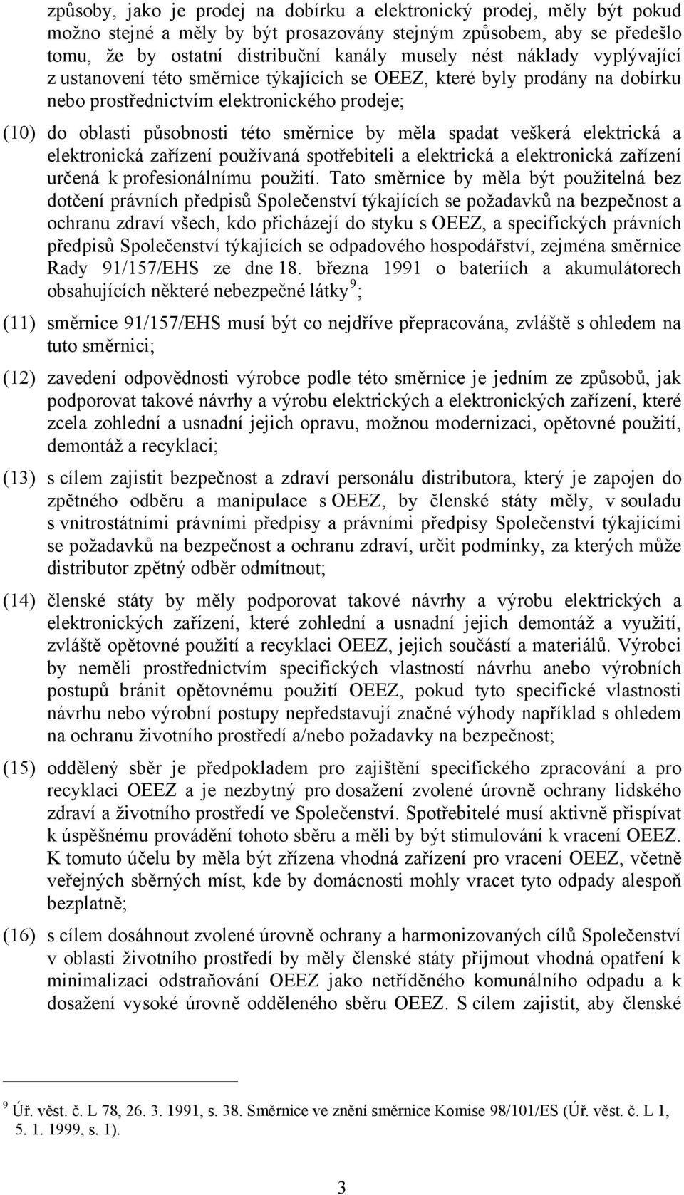 veškerá elektrická a elektronická zařízení používaná spotřebiteli a elektrická a elektronická zařízení určená k profesionálnímu použití.